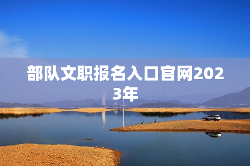 部队文职报名入口官网2023年